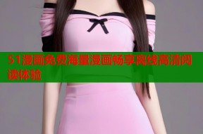 51漫画免费海量漫画畅享离线高清阅读体验