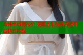 淳朴棒球男孩51漫画全集在线阅读平台精彩体验