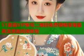51漫画VIP账号二维码免费领畅享海量高清漫画阅读体验
