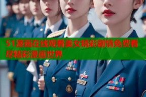 51漫画在线观看美女精彩剧情免费看尽精彩漫画世界