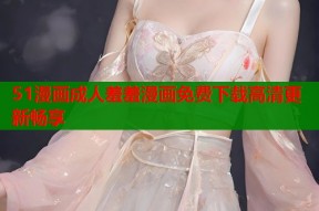 51漫画成人羞羞漫画免费下载高清更新畅享