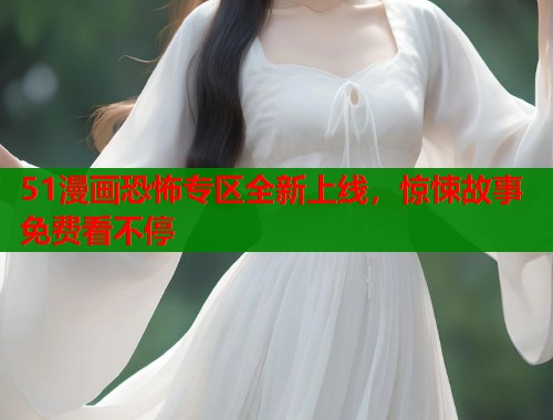 51漫画恐怖专区全新上线，惊悚故事免费看不停  第1张