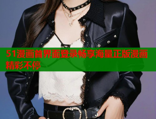 51漫画首界面登录畅享海量正版漫画精彩不停 第1张 51漫画首界面登录畅享海量正版漫画精彩不停 第1张