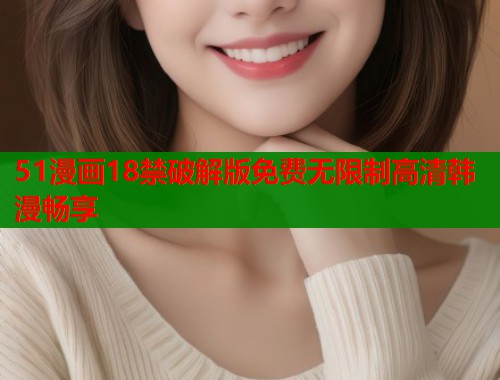 51漫画18禁破解版免费无限制高清韩漫畅享  第1张
