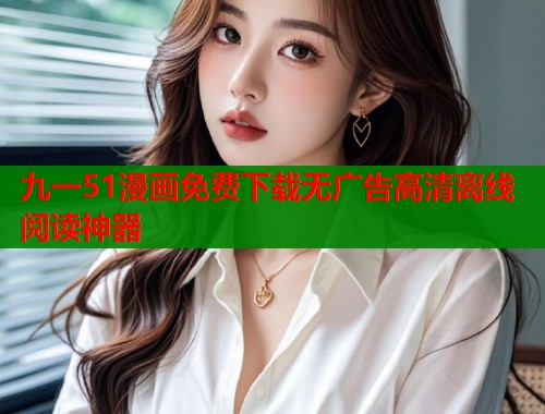 九一51漫画免费下载无广告高清离线阅读神器  第1张