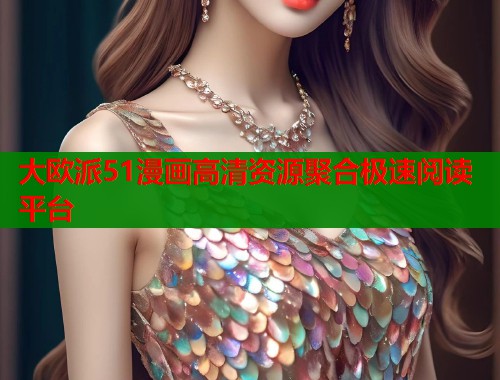 大欧派51漫画高清资源聚合极速阅读平台  第1张